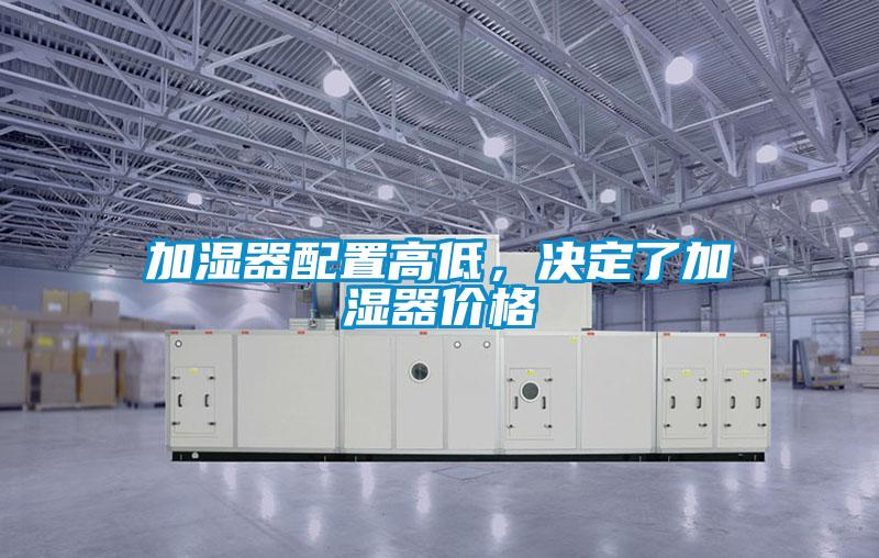 加濕器配置高低，決定了加濕器價格