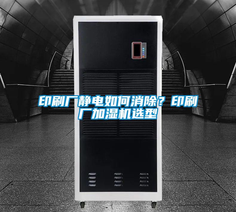 印刷廠靜電如何消除？印刷廠加濕機選型