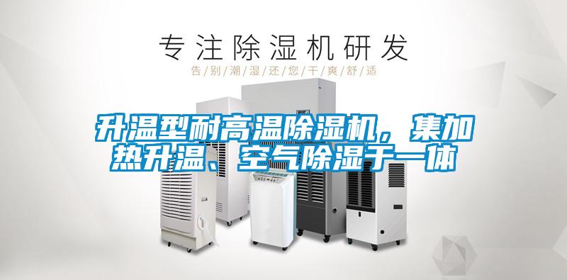 升溫型耐高溫除濕機(jī)，集加熱升溫、空氣除濕于一體