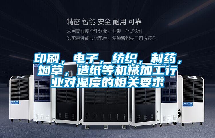 印刷，電子，紡織，制藥，煙草，造紙等機械加工行業(yè)對濕度的相關要求