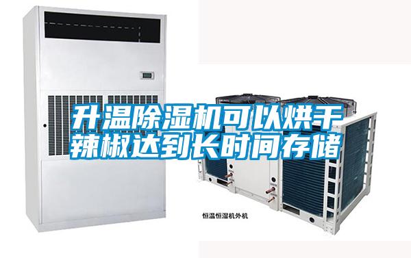 升溫除濕機可以烘干辣椒達(dá)到長時間存儲