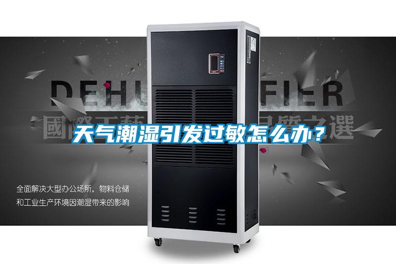 天氣潮濕引發(fā)過敏怎么辦?