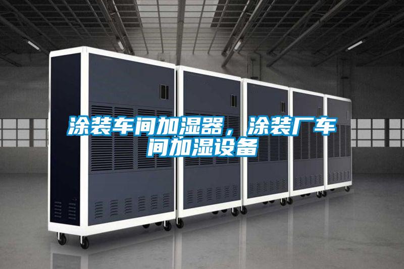 涂裝車間加濕器,涂裝廠車間加濕設備