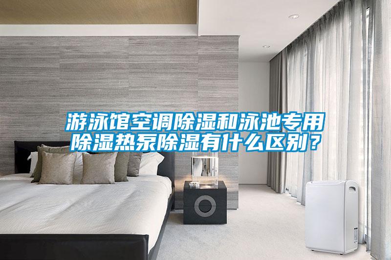 游泳館空調(diào)除濕和泳池專用除濕熱泵除濕有什么區(qū)別?