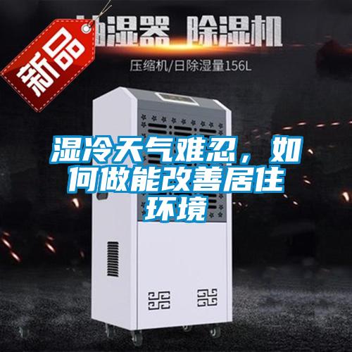濕冷天氣難忍，如何做能改善居住環(huán)境