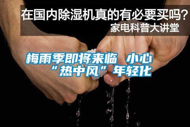 梅雨季即將來臨 小心“熱中風(fēng)”年輕化