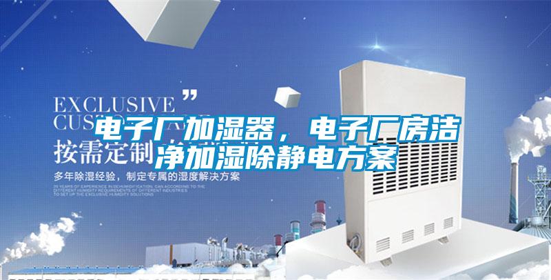 電子廠加濕器,電子廠房潔凈加濕除靜電方案