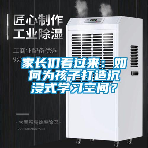 家長們看過來:如何為孩子打造沉浸式學(xué)習(xí)空間?