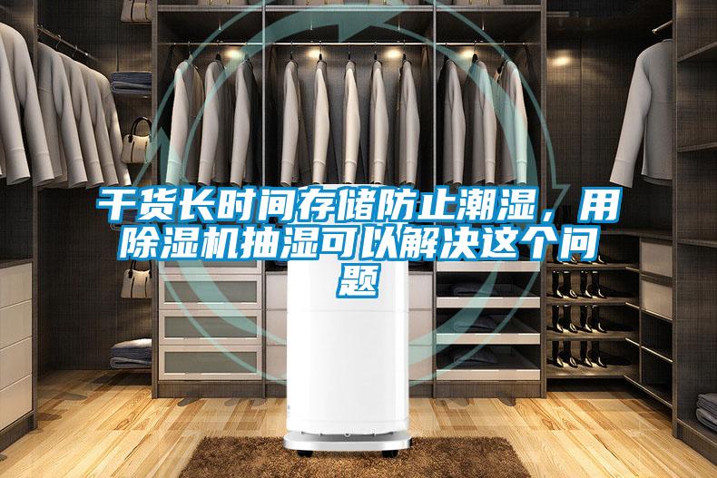 干貨長時間存儲防止潮濕,用除濕機抽濕可以解決這個問題