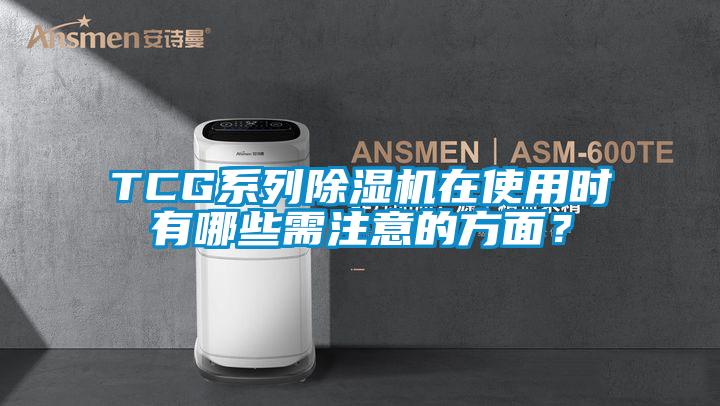 TCG系列除濕機在使用時有哪些需注意的方面?