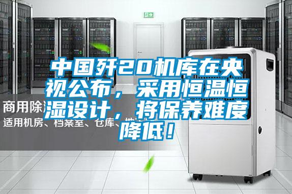 中國殲20機庫在央視公布，采用恒溫恒濕設計，將保養難度降低！