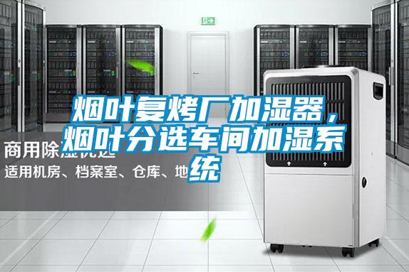 煙葉復烤廠加濕器,煙葉分選車間加濕系統(tǒng)