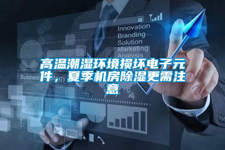高溫潮濕環(huán)境損壞電子元件,夏季機(jī)房除濕更需注意