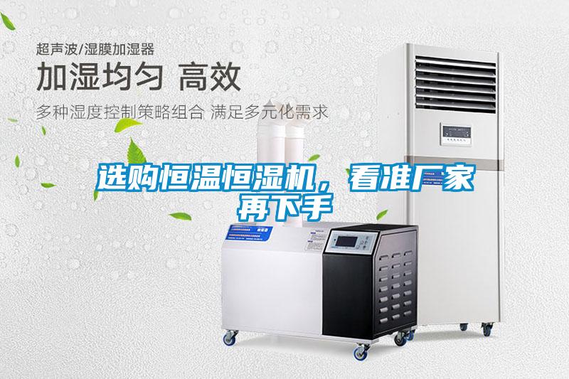 選購恒溫恒濕機(jī),看準(zhǔn)廠家再下手