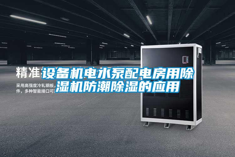 設(shè)備機電水泵配電房用除濕機防潮除濕的應(yīng)用