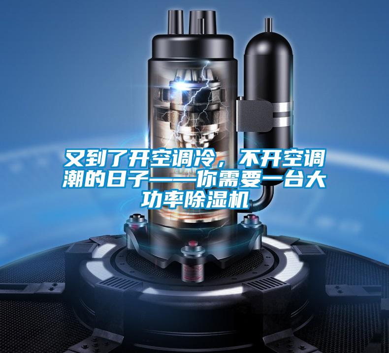 又到了開(kāi)空調(diào)冷，不開(kāi)空調(diào)潮的日子——你需要一臺(tái)大功率除濕機(jī)