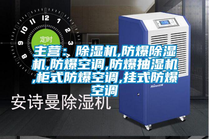 主營：除濕機(jī),防爆除濕機(jī),防爆空調(diào),防爆抽濕機(jī),柜式防爆空調(diào),掛式防爆空調(diào)