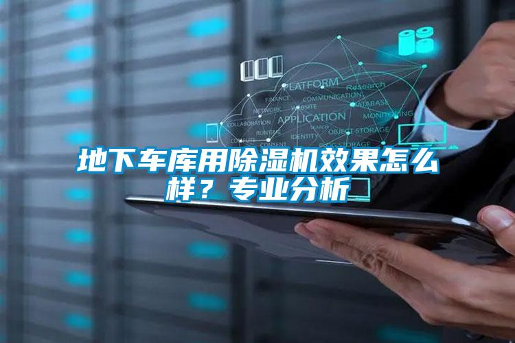 地下車(chē)庫(kù)用除濕機(jī)效果怎么樣?專(zhuān)業(yè)分析