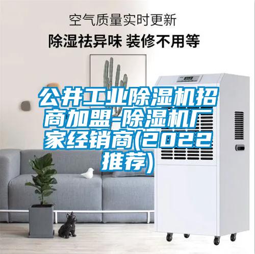 公井工業(yè)除濕機(jī)招商加盟-除濕機(jī)廠(chǎng)家經(jīng)銷(xiāo)商(2022推薦)