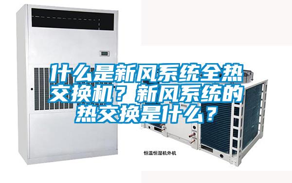 什么是新風系統全熱交換機？新風系統的熱交換是什么？