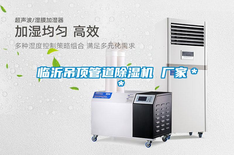 臨沂吊頂管道除濕機(jī) 廠家**