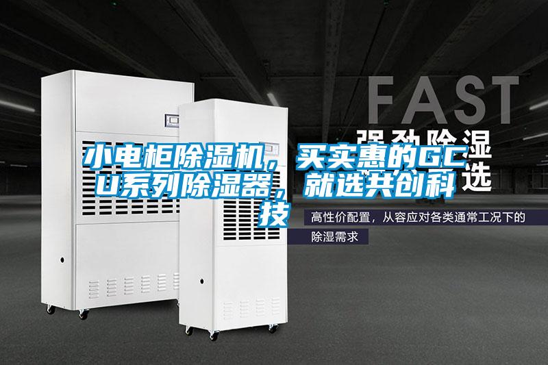 小電柜除濕機,買實惠的GCU系列除濕器,就選共創(chuàng)科技