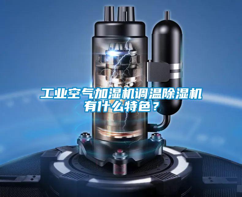 工業(yè)空氣加濕機(jī)調(diào)溫除濕機(jī)有什么特色?