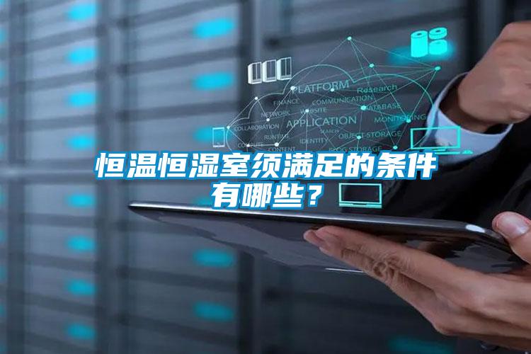 恒溫恒濕室須滿足的條件有哪些?