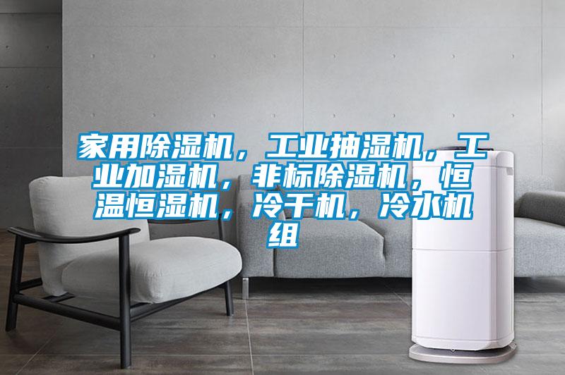 家用除濕機,工業(yè)抽濕機,工業(yè)加濕機,非標除濕機,恒溫恒濕機,冷干機,冷水機組