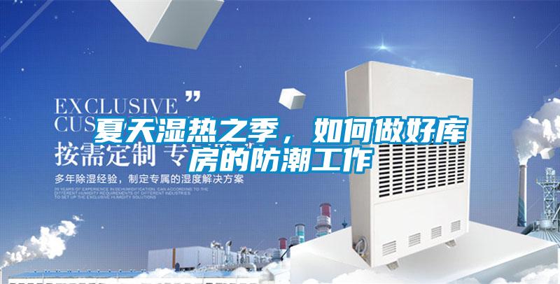 夏天濕熱之季，如何做好庫房的防潮工作