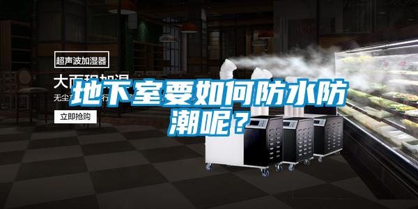 地下室要如何防水防潮呢?