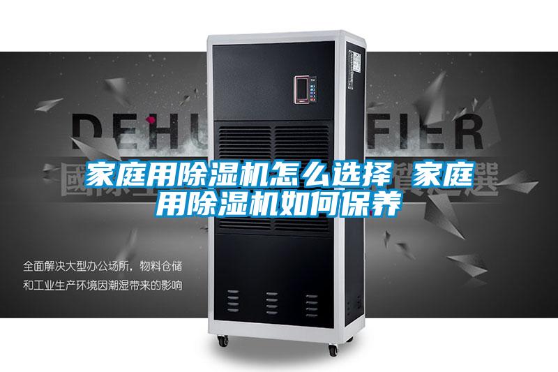 家庭用除濕機怎么選擇 家庭用除濕機如何保養