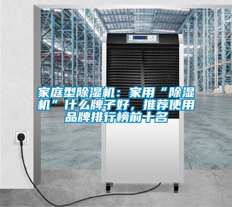家庭型除濕機:家用“除濕機”什么牌子好,推薦使用品牌排行榜前十名