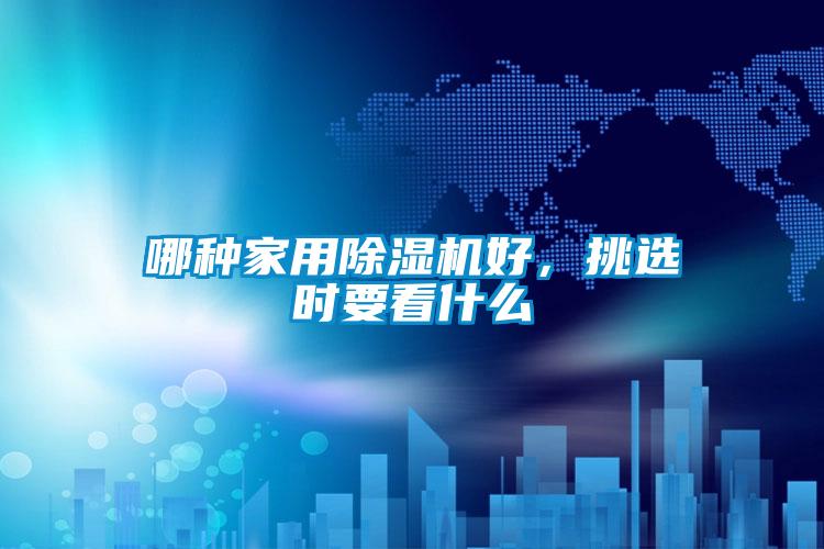 哪種家用除濕機好，挑選時要看什么