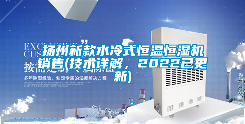 揚州新款水冷式恒溫恒濕機銷售(技術詳解,2022已更新)