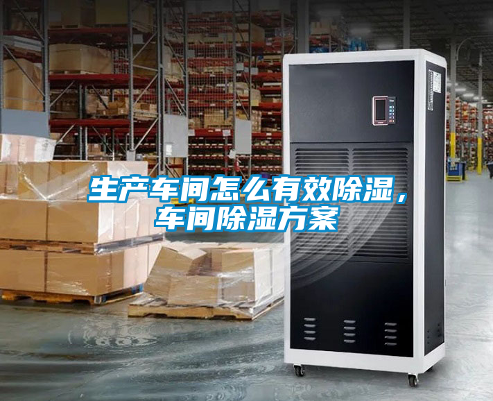 生產(chǎn)車間怎么有效除濕,車間除濕方案