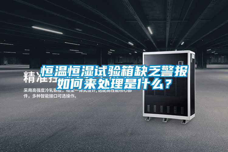 恒溫恒濕試驗(yàn)箱缺乏警報(bào)如何來(lái)處理是什么？