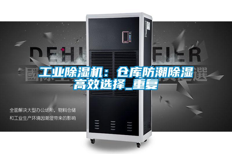 工業除濕機:倉庫防潮除濕高效選擇_重復