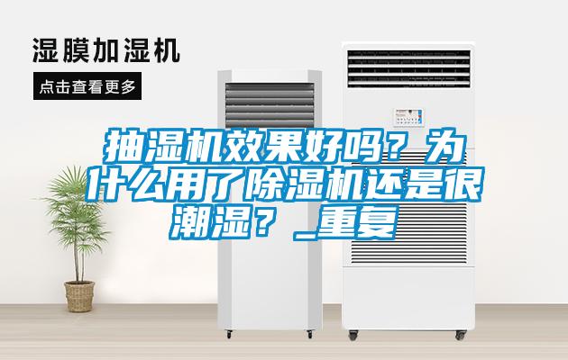 抽濕機效果好嗎?為什么用了除濕機還是很潮濕?_重復