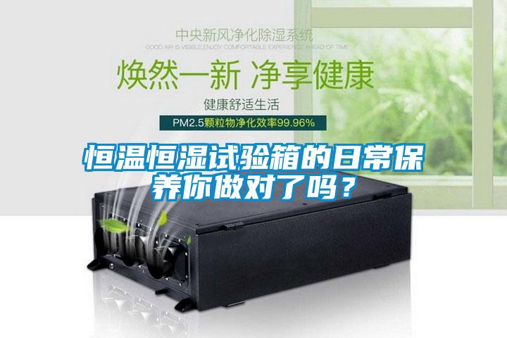 恒溫恒濕試驗箱的日常保養你做對了嗎?
