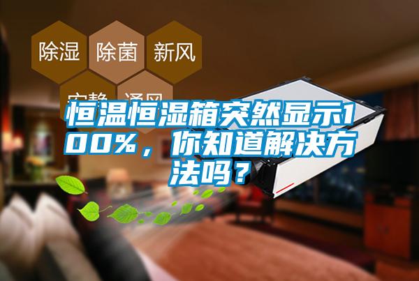 恒溫恒濕箱突然顯示100%，你知道解決方法嗎？