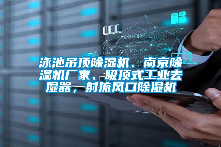 泳池吊頂除濕機、南京除濕機廠家、吸頂式工業去濕器,射流風口除濕機