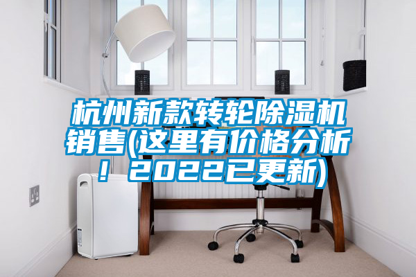 杭州新款轉(zhuǎn)輪除濕機(jī)銷售(這里有價(jià)格分析!2022已更新)