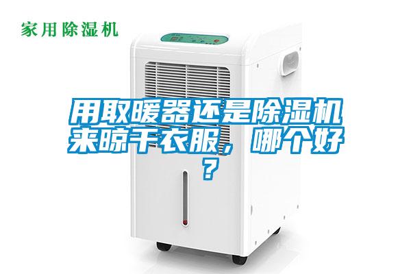 用取暖器還是除濕機來晾干衣服，哪個好？