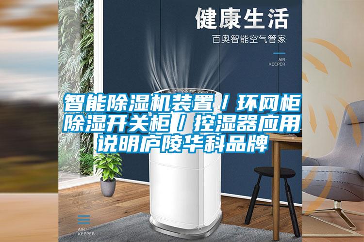 智能除濕機(jī)裝置/環(huán)網(wǎng)柜除濕開(kāi)關(guān)柜/控濕器應(yīng)用說(shuō)明廬陵華科品牌