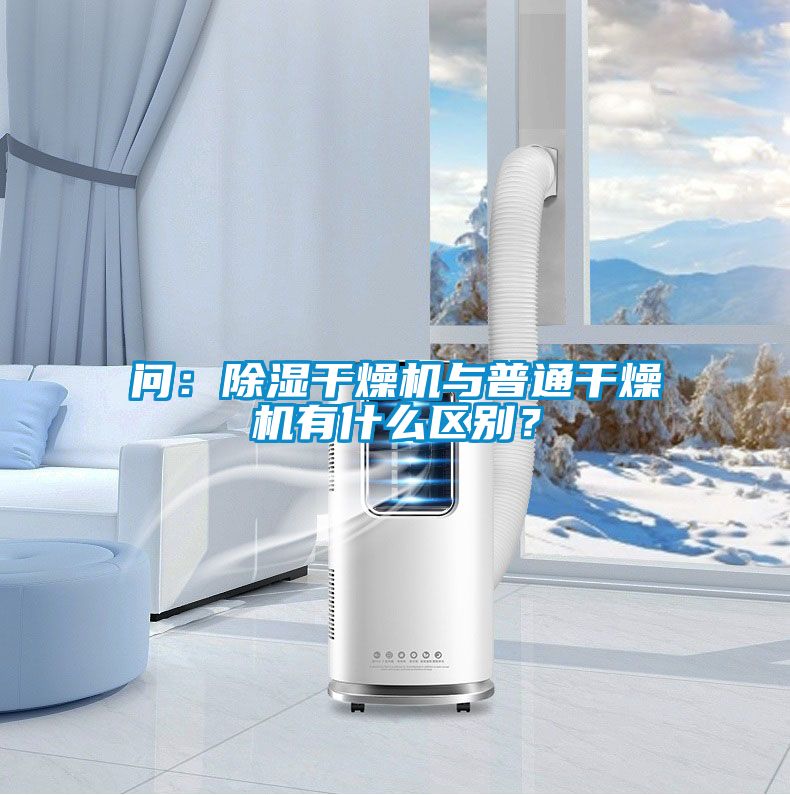 問：除濕干燥機與普通干燥機有什么區別？