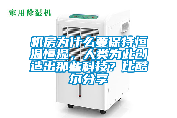 機房為什么要保持恒溫恒濕,人類為此創(chuàng)造出那些科技?比酷爾分享