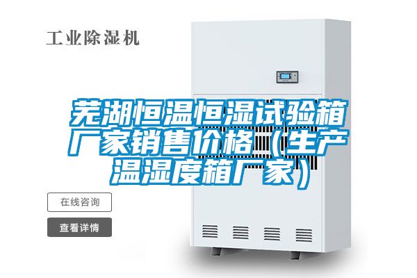 蕪湖恒溫恒濕試驗(yàn)箱廠家銷售價(jià)格(生產(chǎn)溫濕度箱廠家)