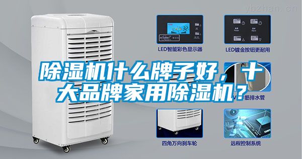 除濕機什么牌子好，十大品牌家用除濕機？