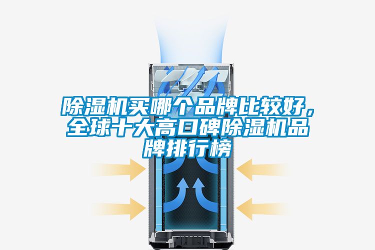除濕機(jī)買哪個(gè)品牌比較好,全球十大高口碑除濕機(jī)品牌排行榜
